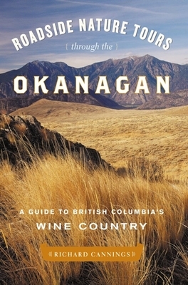 Roadside Nature Tours Through the Okanagan: A Guide to British Columbia's Wine Country by Richard Cannings