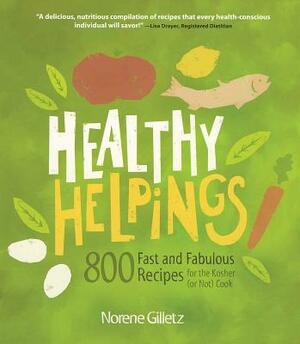 Healthy Helpings: 800 Fast and Fabulous Recipes for the Kosher (or Not) Cook by Norene Gilletz