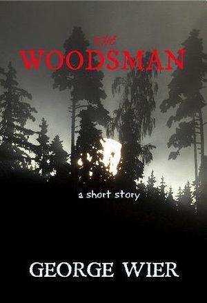 The Woodsman by George Wier, George Wier