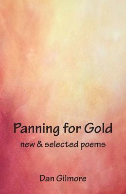Panning for Gold: New & Selected Poems by Dan Gilmore