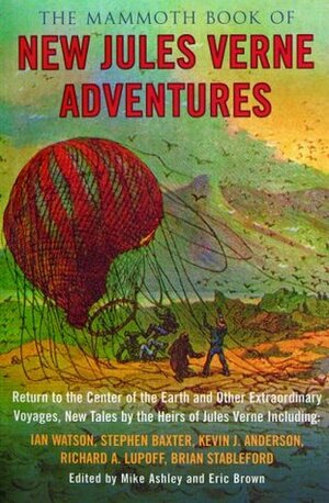 The Mammoth Book of New Jules Verne Adventures: Return to the Center of the Earth and Other Extraordinary Voyages, New Tales by the Heirs of Jules Verne by Paul Di Filippo, Laurent Genefirt, Richard A. Lupoff, Brian Stableford, Adam Roberts, Ian Watson, Keith Brooke, Sarah A. Hoyt, Michael Pagel, Mike Ashley, Tony Ballantyne, Eric Brown, Peter Criwther, Tim Lebbon, Kevin J. Anderson, Justina Robson, F. Gwynplaine MacIntyre, Johan Heliot, Liz Williams, Stephen Baxter, Sharan Newman, Michael Mallory, James Lovegrove, Molly Brown