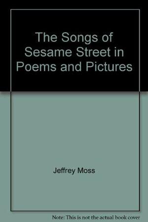 The Songs of Sesame Street in Poems and Pictures: Featuring Jim Henson's Sesame Street Muppets by Jeff Moss, Bruce Hart, Tony Geiss, Jon Stone, Emily Perl Kingsley, David Axlerod