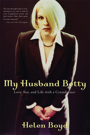 My Husband Betty: Love, Sex, and Life with a Crossdresser by Helen Boyd