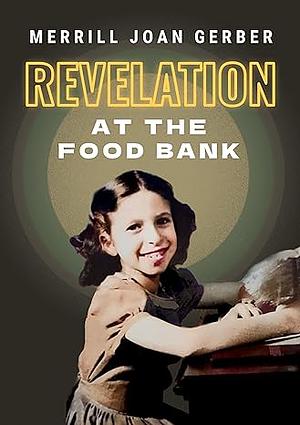 Revelation at the Food Bank by Merrill Joan Gerber