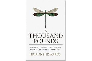 A Thousand Pounds: Finding the Strength to Live and Love Under the Weight of Unbearable Loss by Brianne Edwards