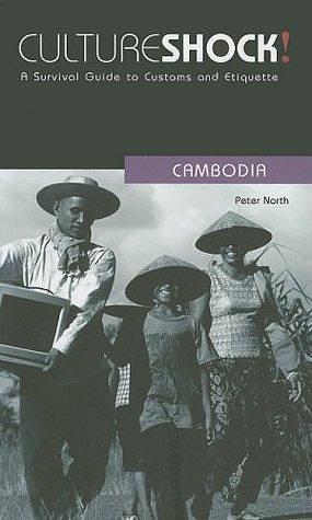 Culture Shock! Cambodia: A Survival Guide to Customs & Etiquette by Peter North, Peter North