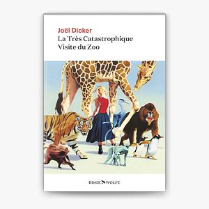 la très catastrophique visite du zoo by Joël Dicker