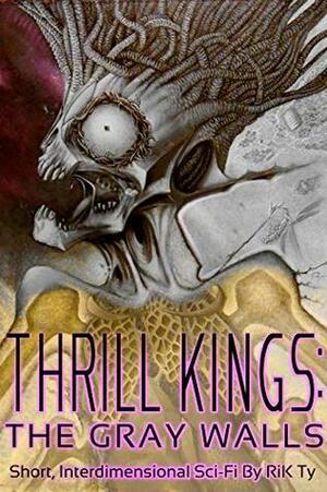 Thrill Kings: The Gray Walls: Short, Interdimensional Sci-Fi by Rik Ty