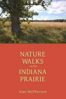 Nature Walks on the Indiana Prairie by Alan McPherson