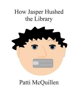 How Jasper Hushed the Library by Patti McQuillen