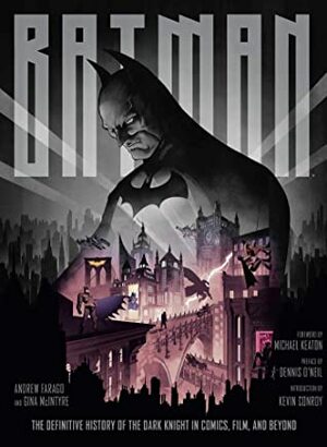 Batman: The Definitive History of the Dark Knight in Comics, Film, and Beyond by Gina McIntyre, Andrew Farago, Michael Keaton, Denny O'Neil, Kevin Conroy, John Guydo