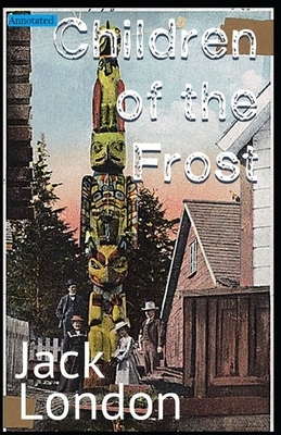Children of the Frost [Annotated]: : (Classics Fiction Novel) by Jack London
