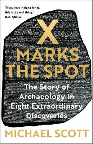 X Marks the Spot: The Story of Archaeology in Eight Extraordinary Discoveries by Michael Scott