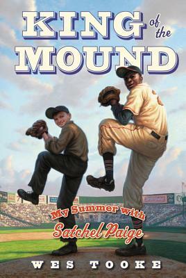 King of the Mound: My Summer with Satchel Paige by Wes Tooke