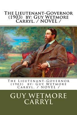 The Lieutenant-Governor (1903) by: Guy Wetmore Carryl. / NOVEL / by Guy Wetmore Carryl