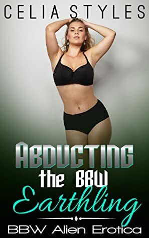 Abducting the BBW Earthling: ROMANCE by Celia Styles