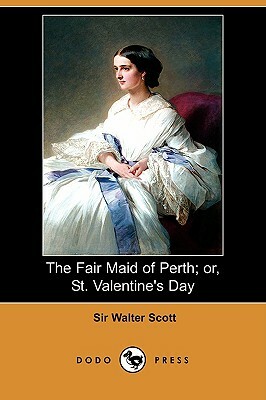 The Fair Maid of Perth; Or, St. Valentine's Day (Dodo Press) by Walter Scott