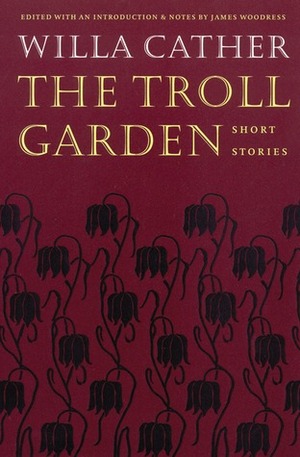 The Troll Garden: Short Stories by Willa Cather, James L. Woodress