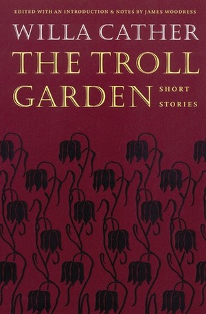 The Troll Garden: Short Stories by James L. Woodress, Willa Cather