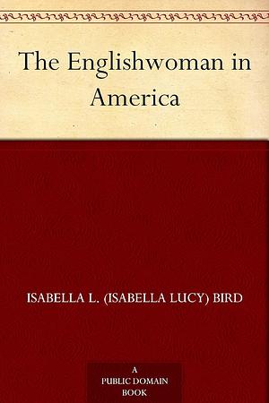 The Englishwoman in America by Isabella Bird