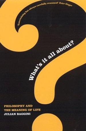 What's It All About?: Philosophy & the Meaning of Life by Julian Baggini, Julian Baggini