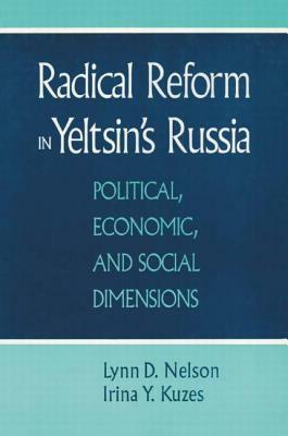 Radical Reform in Yeltsin's Russia: What Went Wrong?: What Went Wrong? by Irina Y. Kuzes, Julie Nelson