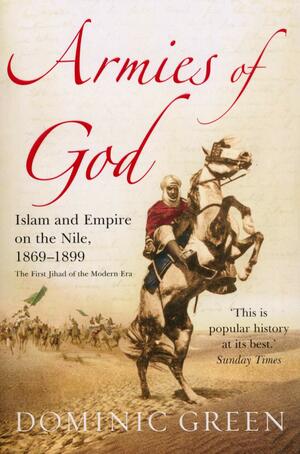 Armies Of God: Islam and Empire on the Nile, 1869-1899 by Dominic Green
