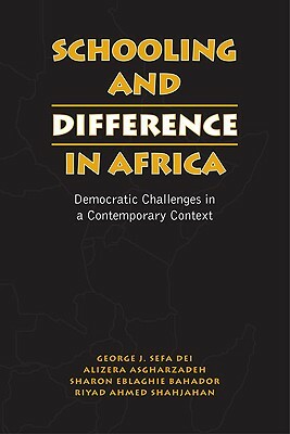 Schooling and Difference in Africa: Democratic Challenges in a Contemporary Context by Sharon Eblaghie Bahador, Alireza Asgharzadeh, George J. Sefa Dei