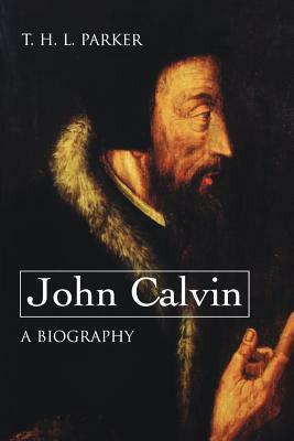 John Calvin--A Biography by Thomas Henry Louis Parker