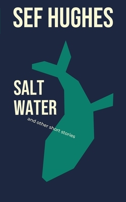 Salt Water: And Other Short Stories by Sef Hughes