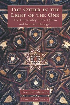 The Other in the Light of the One: The Universality of the Qur'an and Interfaith Dialogue by Reza Shah-Kazemi