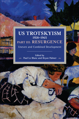 Us Trotskyism 1928-1965 Part III: Resurgence: Uneven and Combined Development. Dissident Marxism in the United States: Volume 4 by 