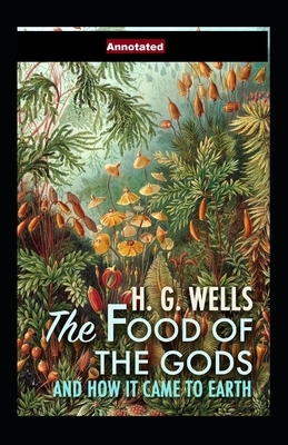 The Food of the Gods and How It Came to Earth Annotated by H.G. Wells