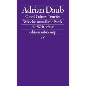 Cancel Culture Transfer: Wie eine moralische Panik die Welt erfasst by Adrian Daub