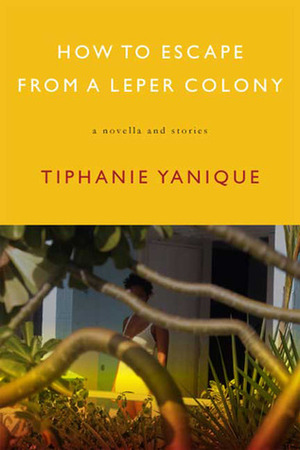 How to Escape from a Leper Colony by Tiphanie Yanique