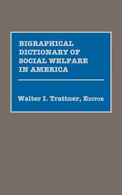 Biographical Dictionary of Social Welfare in America by Walter I. Trattner