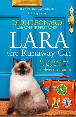 Lara the Runaway Cat: One Cat's Journey to Discover Home Is Where the Heart Is by Dion Leonard