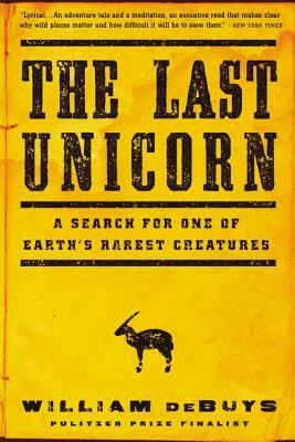 The Last Unicorn: A Search for One of Earth's Rarest Creatures by William Debuys