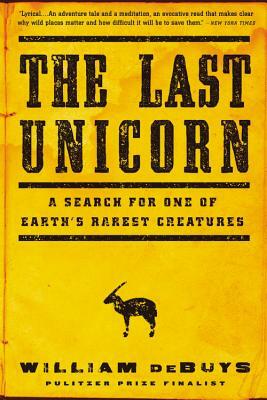 The Last Unicorn: A Search for One of Earth's Rarest Creatures by William deBuys