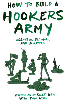 How to Build a Hookers Army: Essays on Sex Work and Survival by Melissa Gira Grant, Audacia Ray, Natalie West, Juniper Fitzgerald, Antonia Crane, Norma Jean Almodovar, Tina Horn