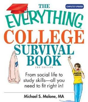 The Everything College Survival Book: From Social Life To Study Skills--all You Need To Fit Right In by Michael S. Malone