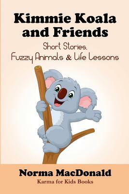 Kimmie Koala and Friends: Short Stories, Fuzzy Animals, and Life Lessons by Norma MacDonald