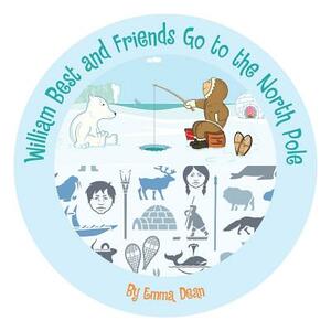 William Best and Friends Go to the North Pole by Emma Dean
