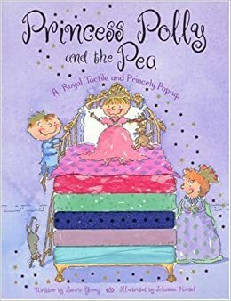 Princess Polly and the Pea: A Royal Tactile and Princely Pop-Up by Laurie Young
