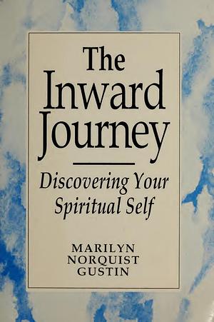 The Inward Journey: Discovering Your Spiritual Self by Marilyn Norquist Gustin