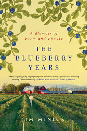 The Blueberry Years: A Memoir of Farm and Family by Jim Minick