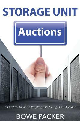 Storage Unit Auctions: A Practical Guide To Profiting With Storage Unit Auctions by Bowe Packer