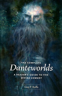 The Complete Danteworlds: A Reader's Guide to the Divine Comedy by Guy P. Raffa