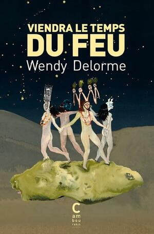 Viendra le temps du feu by Wendy Delorme