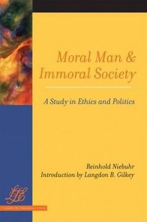 Moral Man and Immoral Society: Study in Ethics and Politics by Reinhold Niebuhr